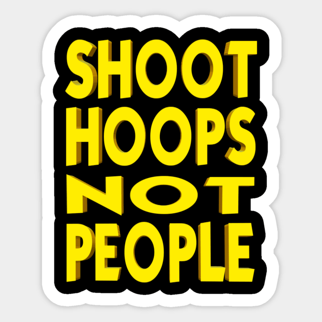 Shoot Hoops NOT People Sticker by AnyDesignClothingInc.